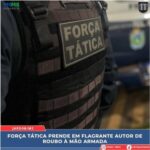 Força Tática prende em flagrante autor de roubo a mão armada